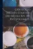 Carteggio Inedito D'artisti Dei Secoli Xiv, Xv, Xvi, Volume 2...