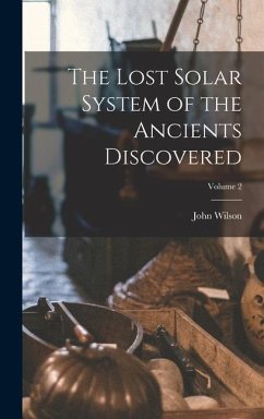 The Lost Solar System of the Ancients Discovered; Volume 2 - Wilson, John