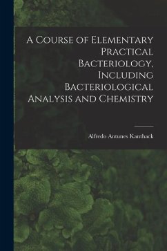 A Course of Elementary Practical Bacteriology, Including Bacteriological Analysis and Chemistry - Antunes, Kanthack Alfredo