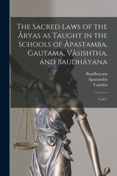 The Sacred Laws of the Âryas as Taught in the Schools of Âpastamba, Gautama, Vâsishtha, and Baudhâyana: 2, pt.1 - Bühler, Georg; Apastamba, Apastamba; Gautama, Gautama