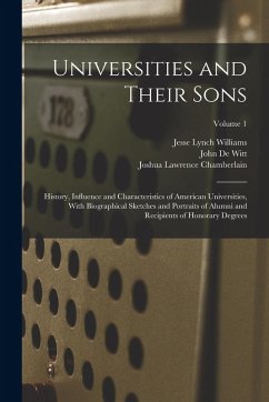 Universities and Their Sons; History, Influence and Characteristics of American Universities, With Biographical Sketches and Portraits of Alumni and R - Thayer, William Roscoe; Williams, Jesse Lynch; De Witt, John