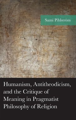 Humanism, Antitheodicism, and the Critique of Meaning in Pragmatist Philosophy of Religion - Pihlström, Sami