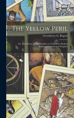 The Yellow Peril; or, The Orient vs. the Occident as Viewed by Modern Statesmen and Ancient Prophets - Rupert, Greenberry G.