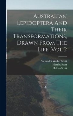 Australian Lepidoptera And Their Transformations, Drawn From The Life. Vol 2 - Scott, Harriet; Scott, Helena