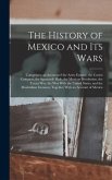 The History of Mexico and Its Wars: Comprising an Account of the Aztec Empire, the Cortez Conquest, the Spaniards' Rule, the Mexican Revolution, the T