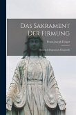 Das Sakrament der Firmung: Historisch-Dogmatisch Dargestellt