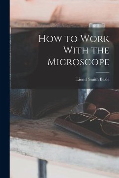 How to Work With the Microscope - Beale, Lionel Smith