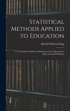Statistical Methods Applied to Education; a Textbook for Students of Education in the Quantitative Study of School Problems - Rugg, Harold Ordway