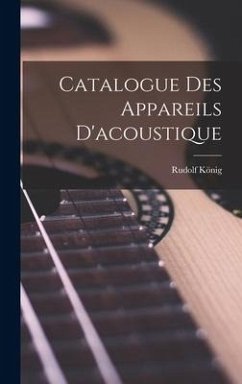 Catalogue Des Appareils D'acoustique - König, Rudolf