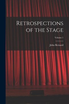Retrospections of the Stage; Volume 1 - Bernard, John