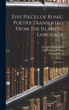 Five Pieces of Runic Poetry Translated From the Islandic Language: Quotations - Percy, Thomas; Skallagrímsson, Egill; Skáldaspillir, Eyvindr