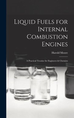 Liquid Fuels for Internal Combustion Engines; a Practical Treatise for Engineers & Chemists - Harold, Moore