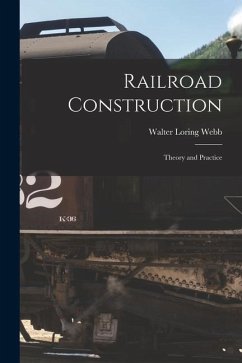 Railroad Construction: Theory and Practice - Webb, Walter Loring