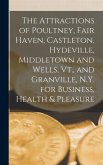 The Attractions of Poultney, Fair Haven, Castleton, Hydeville, Middletown and Wells, Vt., and Granville, N.Y. for Business, Health & Pleasure