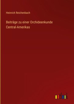 Beiträge zu einer Orchideenkunde Central-Amerikas - Reichenbach, Heinrich