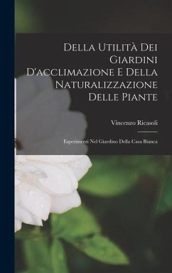 Della Utilità Dei Giardini D'acclimazione E Della Naturalizzazione Delle Piante: Esperimenti Nel Giardino Della Casa Bianca - Ricasoli, Vincenzo