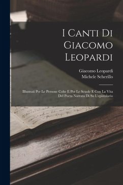 Cover I Canti Di Giacomo Leopardi: Illustrati Per Le Persone Colte E Per Le Scuole E Con La Vita Del Poeta Narrata Di Su L'epistolario