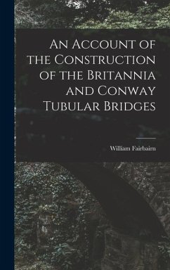 An Account of the Construction of the Britannia and Conway Tubular Bridges - Fairbairn, William