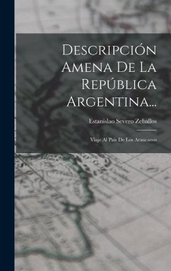 Descripción Amena De La República Argentina...: Viaje Al País De Los Araucanos - Zeballos, Estanislao Severo