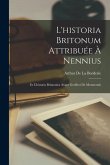 L'historia Britonum Attribuée À Nennius: Et L'historia Britannica Avant Geoffroi De Monmouth