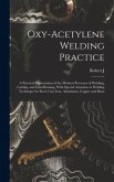 Oxy-acetylene Welding Practice; a Practical Presentation of the Modern Processes of Welding, Cutting, and Lead Burning, With Special Attention to Weld