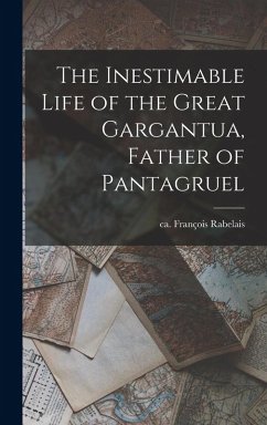 The Inestimable Life of the Great Gargantua, Father of Pantagruel The Inestimable Life of the Great Gargantua, Father of Pantagruel