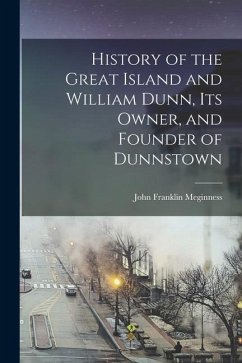 History of the Great Island and William Dunn, its Owner, and Founder of Dunnstown - Meginness, John Franklin