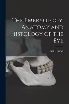 The Embryology, Anatomy and Histology of the Eye - Brown, Earl J.