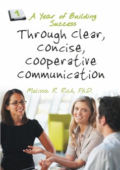 A Year of Building Success Through Clear, Concise, Cooperative Communication - Rich, Ph. D. Melissa R.