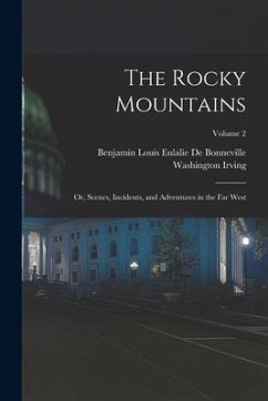 The Rocky Mountains: Or, Scenes, Incidents, and Adventures in the Far West; Volume 2 - Irving, Washington; De Bonneville, Benjamin Louis Eulalie