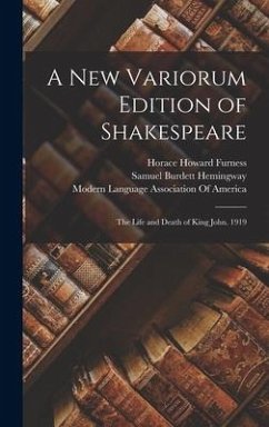 A New Variorum Edition of Shakespeare: The Life and Death of King John. 1919 - Furness, Horace Howard; Hemingway, Samuel Burdett