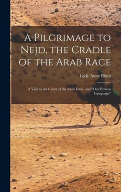 A Pilgrimage to Nejd, the Cradle of the Arab Race - Blunt, Lady Anne