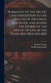 Narrative of the Arctic Land Expedition to the Mouth of the Great Fish River, and Along the Shores of the Arctic Ocean, in the Years 1833, 1834 and 18
