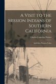 A Visit to the Mission Indians of Southern California: And Other Western Tribes