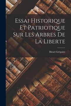 Essai Historique Et Patriotique Sur Les Arbres De La Liberte - Grégoire, Henri