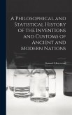 A Philosophical and Statistical History of the Inventions and Customs of Ancient and Modern Nations
