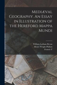 Mediæval Geography. An Essay in Illustration of the Hereford Mappa Mundi - Phillott, Henry Wright; Bevan, William Latham; Havergal, Francis T.