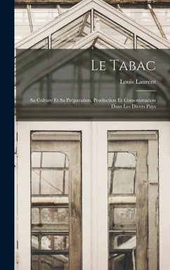 Le Tabac: Sa Culture Et Sa Préparation, Production Et Consommation Dans Les Divers Pays - Laurent, Louis