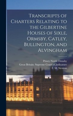 Transcripts of Charters Relating to the Gilbertine Houses of Sixle, Ormsby, Catley, Bullington, and Alvingham - Priory, Sixhills; Ormsby, North; Priory, Catley