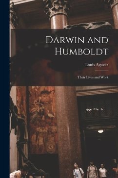 Darwin and Humboldt: Their Lives and Work - Agassiz, Louis