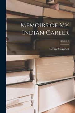 Memoirs of My Indian Career; Volume 1 - Campbell, George