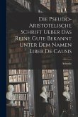 Die Pseudo-aristotelische Schrift Ueber das Reine Gute Bekannt Unter dem Namen Liber de Causis