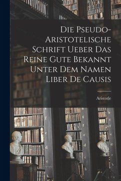 Cover Die Pseudo-aristotelische Schrift Ueber das Reine Gute Bekannt Unter dem Namen Liber de Causis