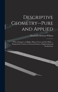 Descriptive Geometry--pure and Applied; With a Chapter on Higher Plane Curves and the Helix ... Prepared for Courses in General Science, Engineering a - Willson, Frederick Newton