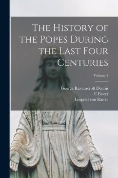 The History of the Popes During the Last Four Centuries; Volume 3 - Ranke, Leopold von; Dennis, George Ravenscroft; Foster, E.