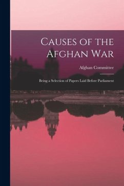 Cover Causes of the Afghan War: Being a Selection of Papers Laid Before Parliament