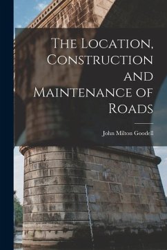 The Location, Construction and Maintenance of Roads - Goodell, John Milton