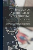 The Law of Architecture and Building: A Consideration of the Mutual Rights, Duties and Liabilities of Architect, Owner and Contractor, With Appendices