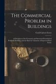 The Commercial Problem in Buildings: A Discussion of the Economic and Structural Essentials of Profitable Building, and the Basis for Valuation of Imp