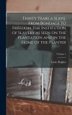 Thirty Years a Slave. From Bondage to Freedom. The Institution of Slavery as Seen on the Plantation and in the Home of the Planter; Volume 1